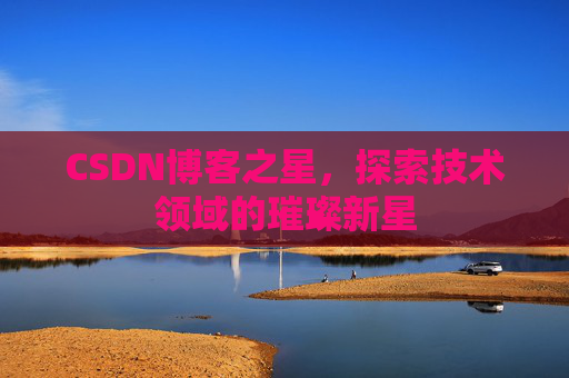 CSDN博客之星，探索技术领域的璀璨新星